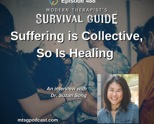 Image: Episode artwork for The Modern Therapist’s Survival Guide, Episode 488, titled “Suffering Is Collective, So Is Healing.” The background shows a group of people gathered closely in a supportive embrace. A portrait of guest Dr. Suzan Song, smiling at the camera, appears in the lower right. Text identifies the episode as an interview with Dr. Suzan Song and includes the website mtsgpodcast.com.