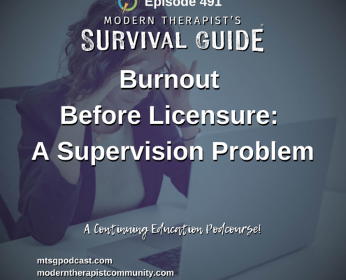 Image: Episode 491 artwork for Modern Therapist’s Survival Guide titled “Burnout Before Licensure: A Supervision Problem.” The image shows an overwhelmed person sitting at a laptop with their head resting in their hand. Text notes that the episode is a Continuing Education podcourse.
