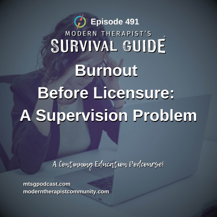 Image: Episode 491 artwork for Modern Therapist’s Survival Guide titled “Burnout Before Licensure: A Supervision Problem.” The image shows an overwhelmed person sitting at a laptop with their head resting in their hand. Text notes that the episode is a Continuing Education podcourse.