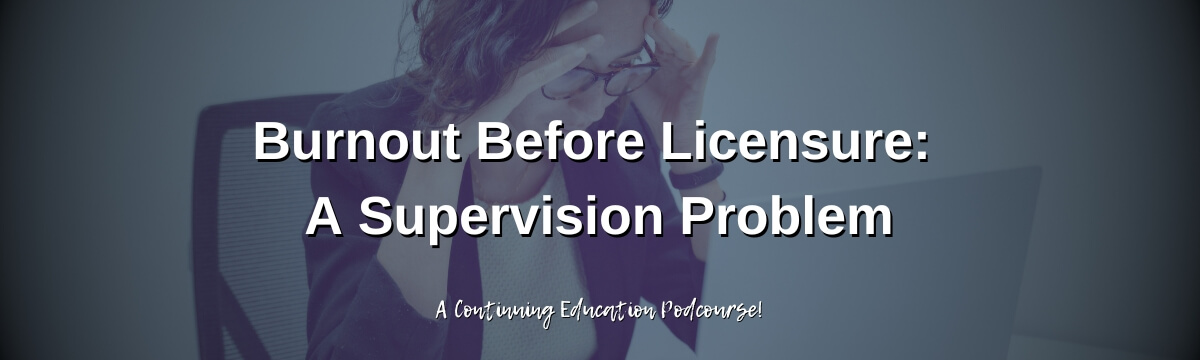 Image: Episode 491 artwork for Modern Therapist’s Survival Guide titled “Burnout Before Licensure: A Supervision Problem.” The image shows an overwhelmed person sitting at a laptop with their head resting in their hand. Text notes that the episode is a Continuing Education podcourse.