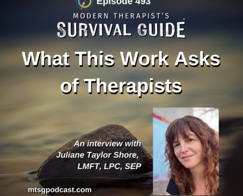 Image: Episode 493 artwork for What This Work Asks of Therapists. The graphic features a rock partially submerged in calm water beneath a cloudy sky, with a photo of guest Juliane Taylor Shore, LMFT, LPC, SEP, and Modern Therapist’s Survival Guide branding.