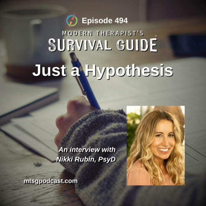 Image: Episode 494 artwork for Just a Hypothesis. The graphic shows a person writing with a blue pen at a desk, alongside a photo of guest Dr. Nikki Rubin. Modern Therapist’s Survival Guide branding appears at the top.